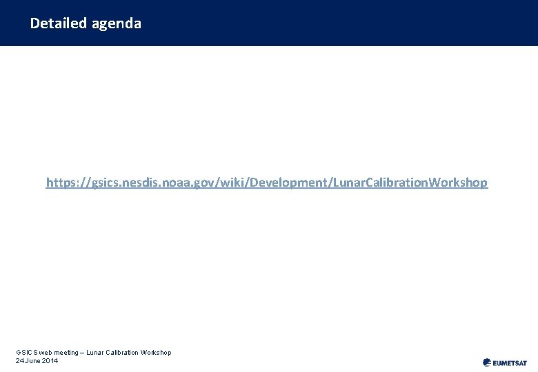 Detailed agenda https: //gsics. nesdis. noaa. gov/wiki/Development/Lunar. Calibration. Workshop GSICS web meeting – Lunar