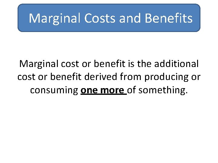 Marginal Costs and Benefits Marginal cost or benefit is the additional cost or benefit Marginal Costs and Benefits Marginal cost or benefit is the additional cost or benefit