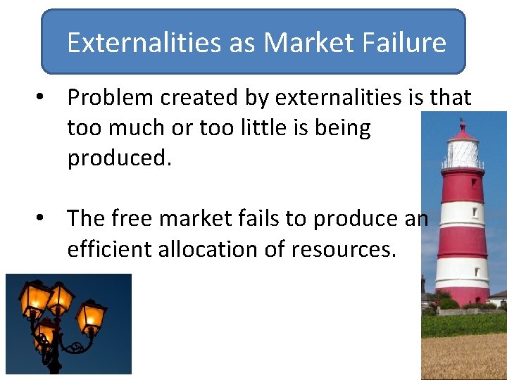 Externalities as Market Failure • Problem created by externalities is that too much or Externalities as Market Failure • Problem created by externalities is that too much or