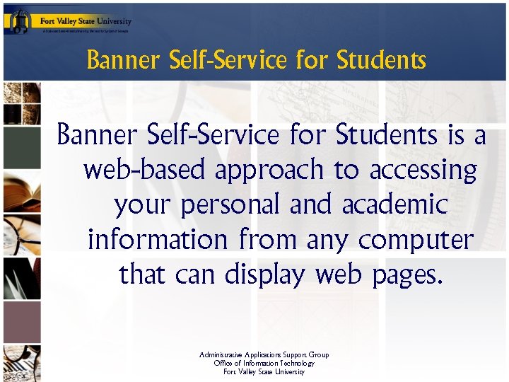Banner Self-Service for Students is a web-based approach to accessing your personal and academic