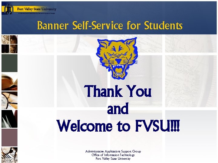 Banner Self-Service for Students Thank You and Welcome to FVSU!!! Administrative Applications Support Group