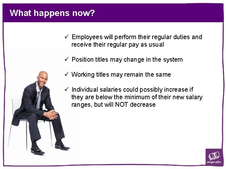 What happens now? ü Employees will perform their regular duties and receive their regular