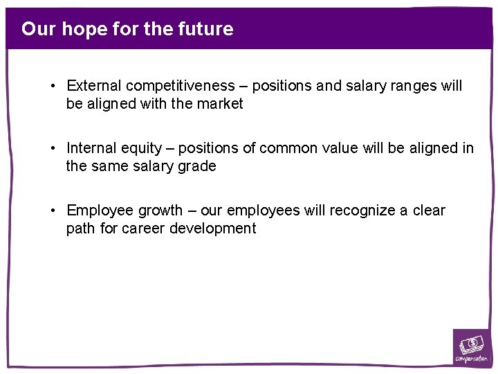 Our hope for the future • External competitiveness – positions and salary ranges will