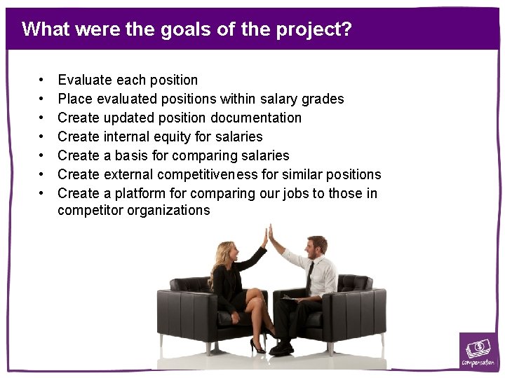 What were the goals of the project? • • Evaluate each position Place evaluated