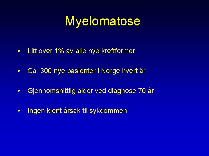 Myelomatose • Litt over 1% av alle nye kreftformer • Ca. 300 nye pasienter