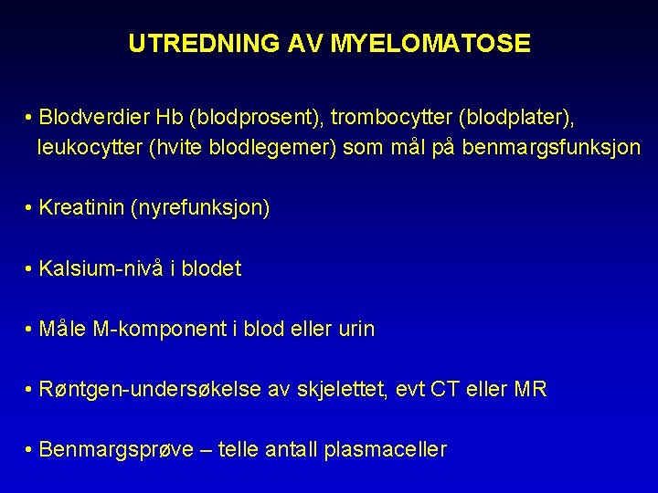 UTREDNING AV MYELOMATOSE • Blodverdier Hb (blodprosent), trombocytter (blodplater), leukocytter (hvite blodlegemer) som mål