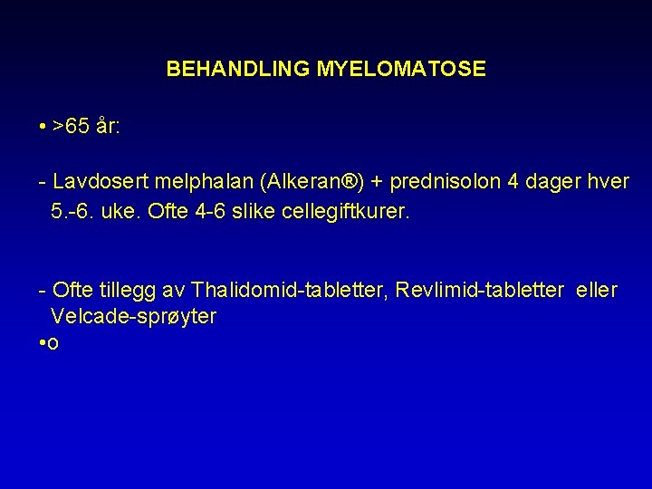 BEHANDLING MYELOMATOSE • >65 år: - Lavdosert melphalan (Alkeran®) + prednisolon 4 dager hver