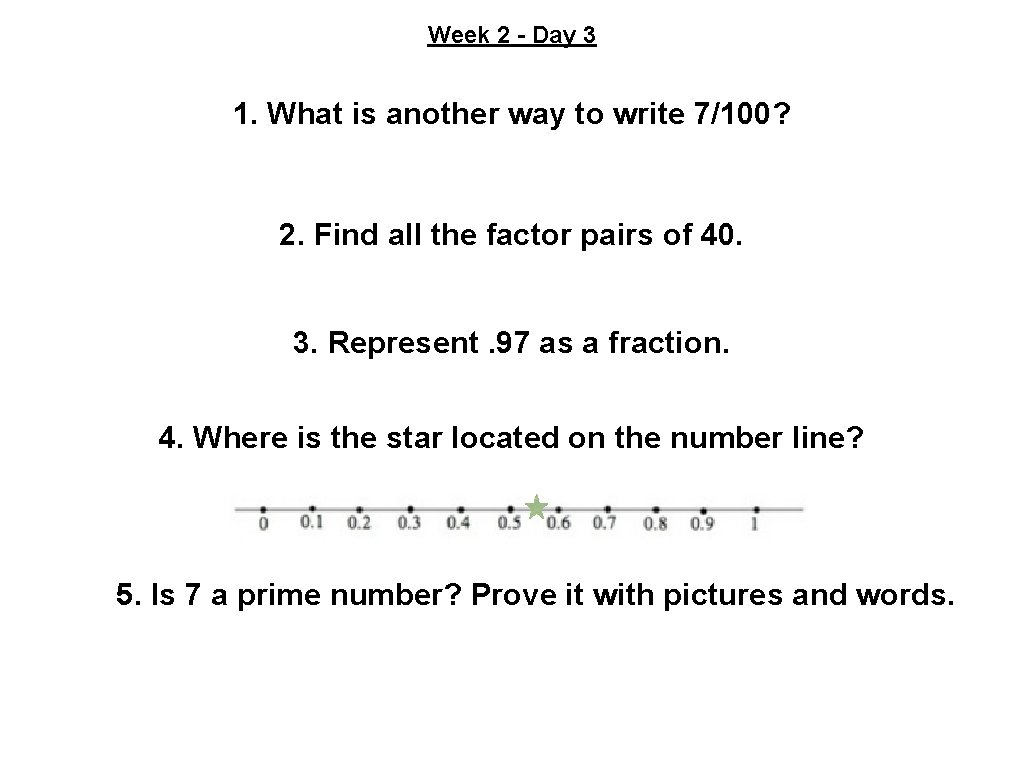 Week 2 - Day 3 1. What is another way to write 7/100? 2.