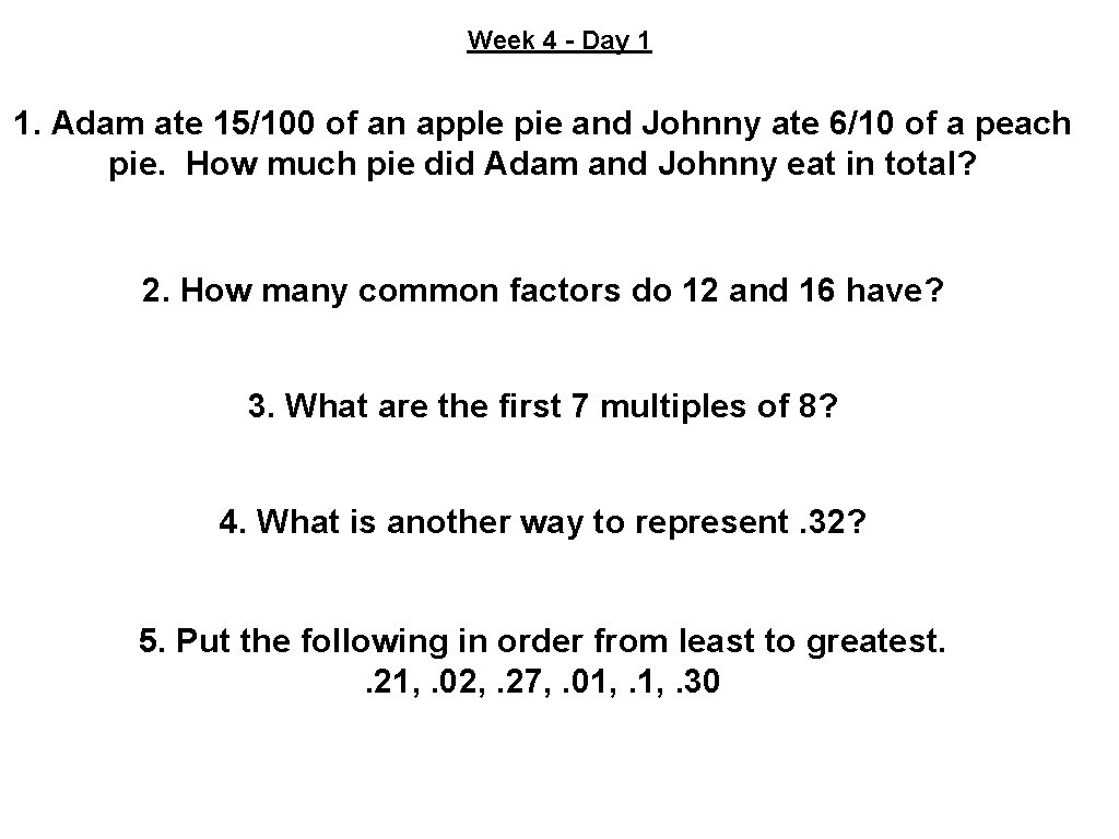 Week 4 - Day 1 1. Adam ate 15/100 of an apple pie and