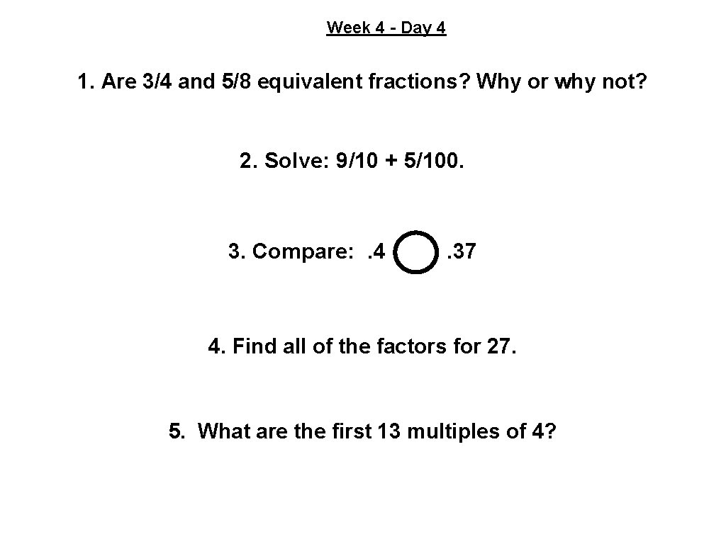 Week 4 - Day 4 1. Are 3/4 and 5/8 equivalent fractions? Why or