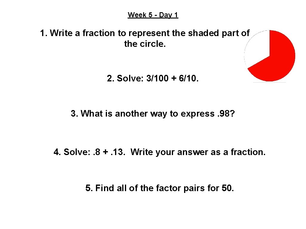 Week 5 - Day 1 1. Write a fraction to represent the shaded part