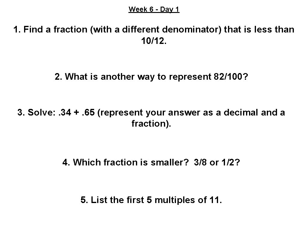 Week 6 - Day 1 1. Find a fraction (with a different denominator) that