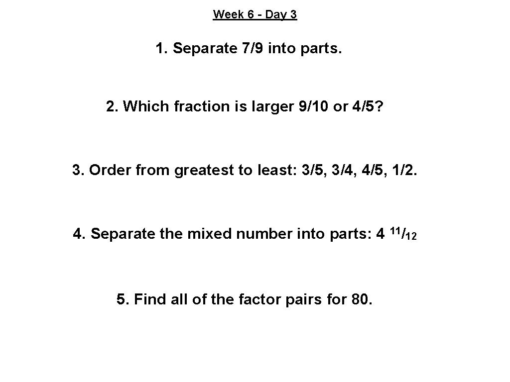 Week 6 - Day 3 1. Separate 7/9 into parts. 2. Which fraction is