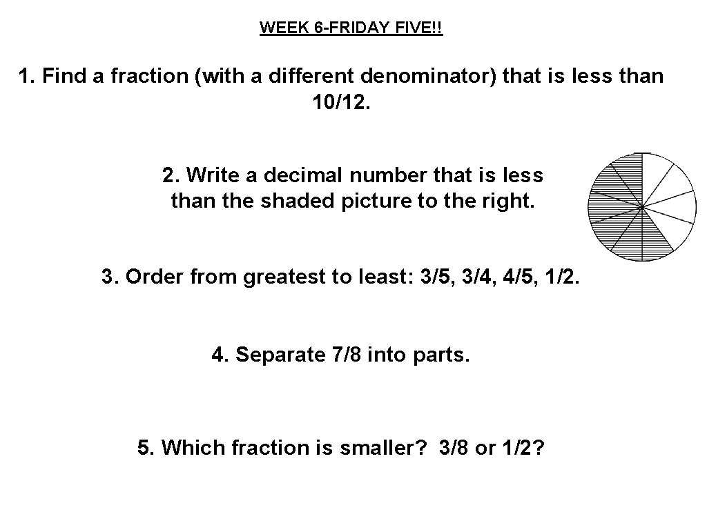 WEEK 6 -FRIDAY FIVE!! 1. Find a fraction (with a different denominator) that is