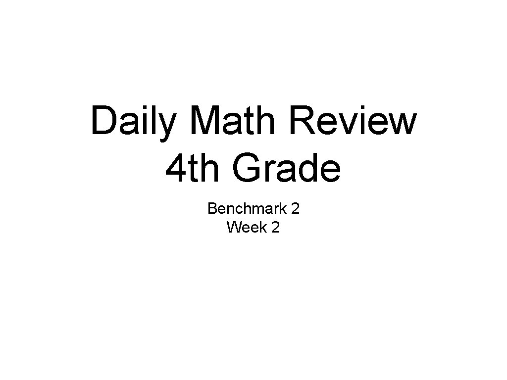 Daily Math Review 4 th Grade Benchmark 2 Week 2 