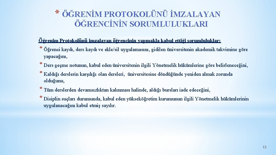 * ÖĞRENİM PROTOKOLÜNÜ İMZALAYAN ÖĞRENCİNİN SORUMLULUKLARI Öğrenim Protokolünü imzalayan öğrencinin yapmakla kabul ettiği sorumluluklar; * ÖĞRENİM PROTOKOLÜNÜ İMZALAYAN ÖĞRENCİNİN SORUMLULUKLARI Öğrenim Protokolünü imzalayan öğrencinin yapmakla kabul ettiği sorumluluklar;