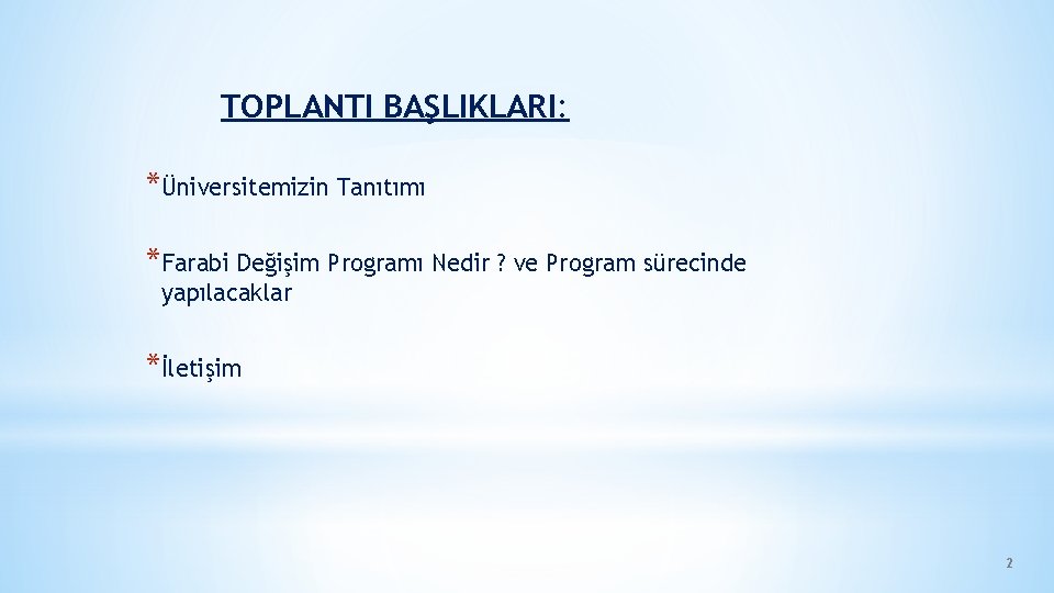 TOPLANTI BAŞLIKLARI: *Üniversitemizin Tanıtımı *Farabi Değişim Programı Nedir ? ve Program sürecinde yapılacaklar *İletişim TOPLANTI BAŞLIKLARI: *Üniversitemizin Tanıtımı *Farabi Değişim Programı Nedir ? ve Program sürecinde yapılacaklar *İletişim