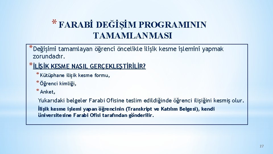 * FARABİ DEĞİŞİM PROGRAMININ TAMAMLANMASI *Değişimi tamamlayan öğrenci öncelikle ilişik kesme işlemini yapmak zorundadır. * FARABİ DEĞİŞİM PROGRAMININ TAMAMLANMASI *Değişimi tamamlayan öğrenci öncelikle ilişik kesme işlemini yapmak zorundadır.