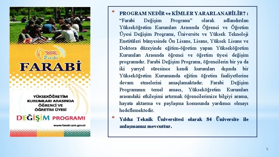 * PROGRAM NEDİR ve KİMLER YARARLANABİLİR? : “Farabi Değişim Programı” olarak adlandırılan Yükseköğretim Kurumları