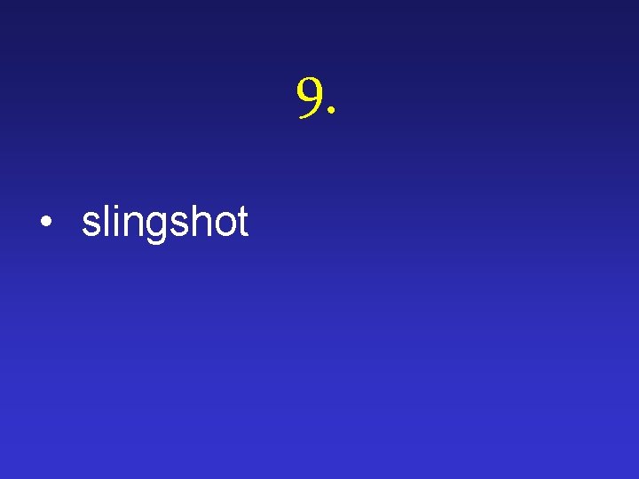 9. • slingshot 