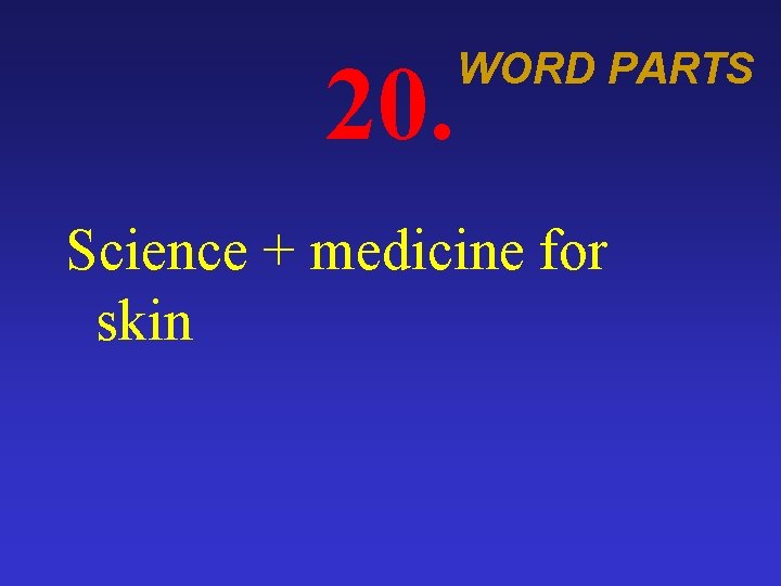 20. WORD PARTS Science + medicine for skin 