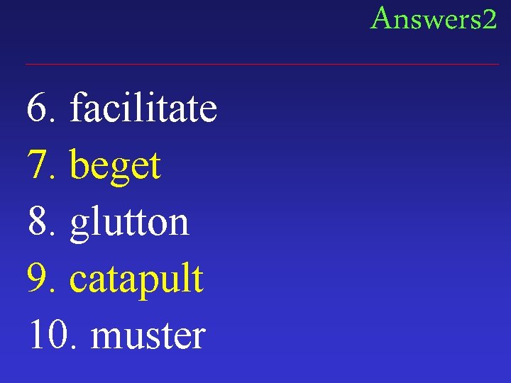 Answers 2 6. facilitate 7. beget 8. glutton 9. catapult 10. muster 