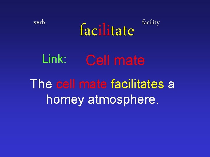 verb Link: facilitate facility Cell mate The cell mate facilitates a homey atmosphere. 