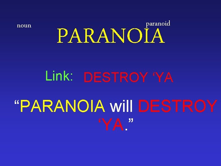 noun paranoid PARANOIA Link: DESTROY ‘YA “PARANOIA will DESTROY ‘YA. ” 