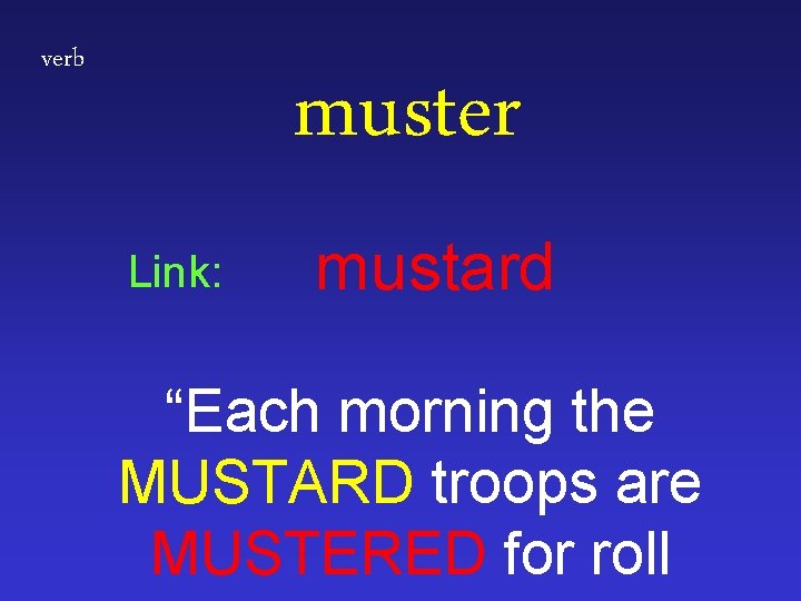 verb muster Link: mustard “Each morning the MUSTARD troops are MUSTERED for roll 