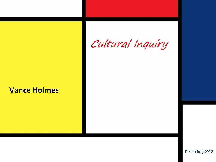 Cultural Inquiry Vance Holmes December, 2012 