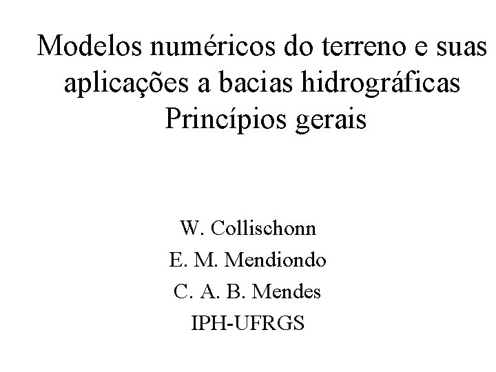 Modelos numéricos do terreno e suas aplicações a bacias hidrográficas Princípios gerais W. Collischonn