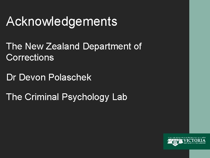 Acknowledgements The New Zealand Department of Corrections Dr Devon Polaschek The Criminal Psychology Lab