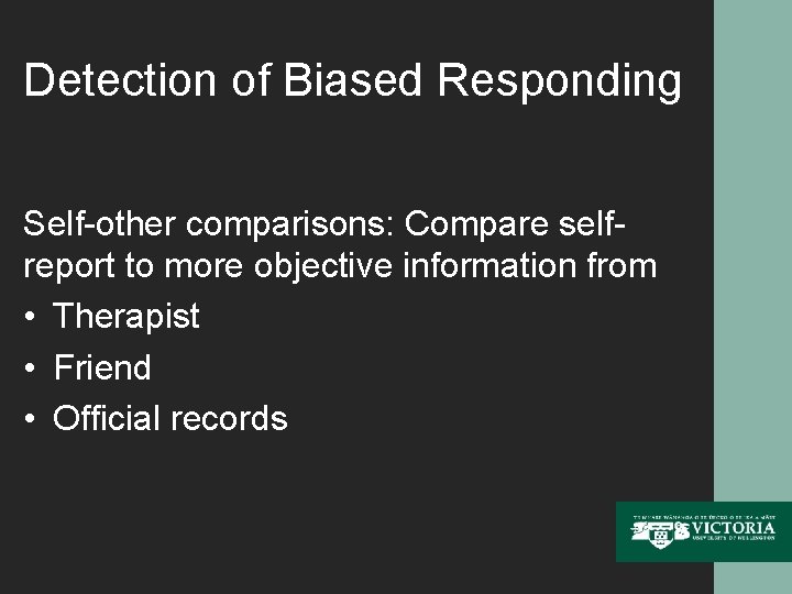 Detection of Biased Responding Self-other comparisons: Compare selfreport to more objective information from •