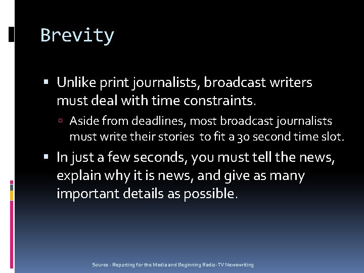 Brevity Unlike print journalists, broadcast writers must deal with time constraints. Aside from deadlines,