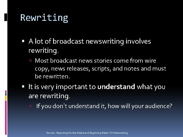 Rewriting A lot of broadcast newswriting involves rewriting. Most broadcast news stories come from