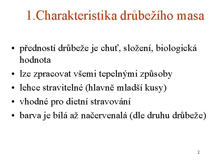 1. Charakteristika drůbežího masa • předností drůbeže je chuť, složení, biologická hodnota • lze