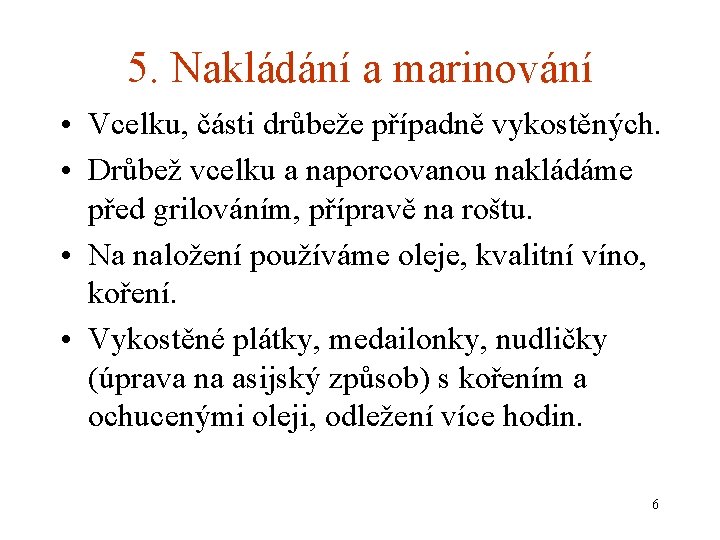 5. Nakládání a marinování • Vcelku, části drůbeže případně vykostěných. • Drůbež vcelku a