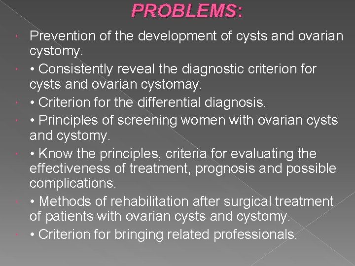 PROBLEMS: Prevention of the development of cysts and ovarian cystomy. • Consistently reveal the