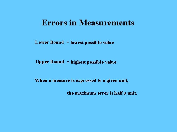 Errors in Measurements Lower Bound = lowest possible value Upper Bound = highest possible