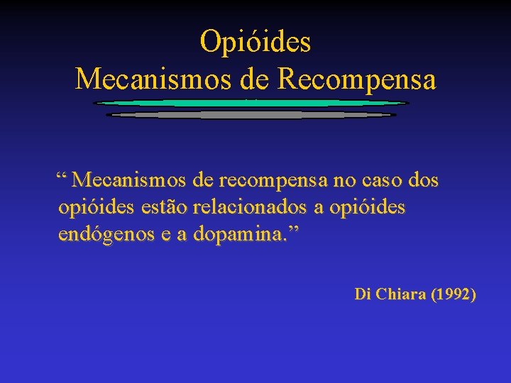 Opióides Mecanismos de Recompensa “ Mecanismos de recompensa no caso dos opióides estão relacionados