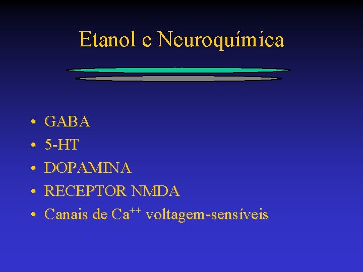 Etanol e Neuroquímica • • • GABA 5 -HT DOPAMINA RECEPTOR NMDA Canais de