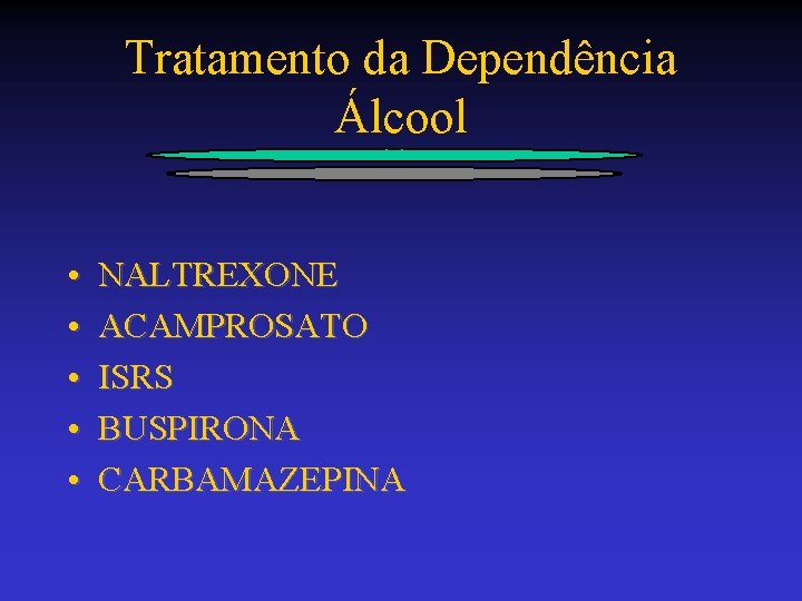 Tratamento da Dependência Álcool • • • NALTREXONE ACAMPROSATO ISRS BUSPIRONA CARBAMAZEPINA 