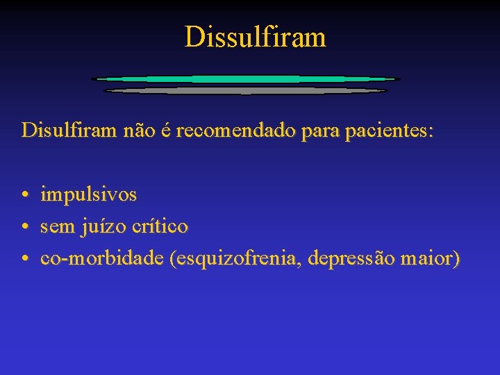 Dissulfiram Disulfiram não é recomendado para pacientes: • • • impulsivos sem juízo crítico