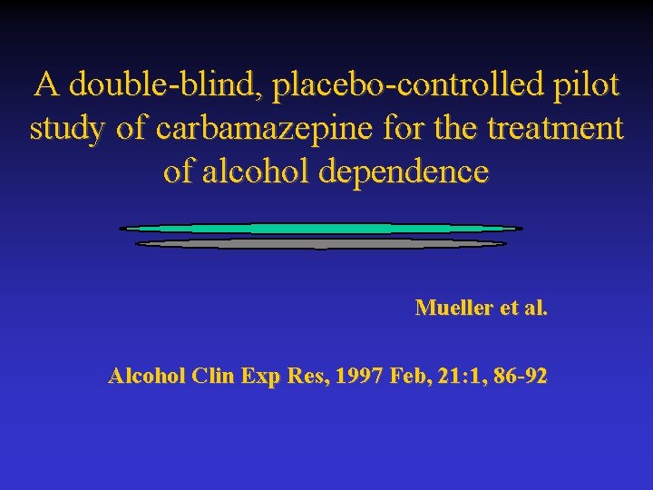 A double-blind, placebo-controlled pilot study of carbamazepine for the treatment of alcohol dependence Mueller