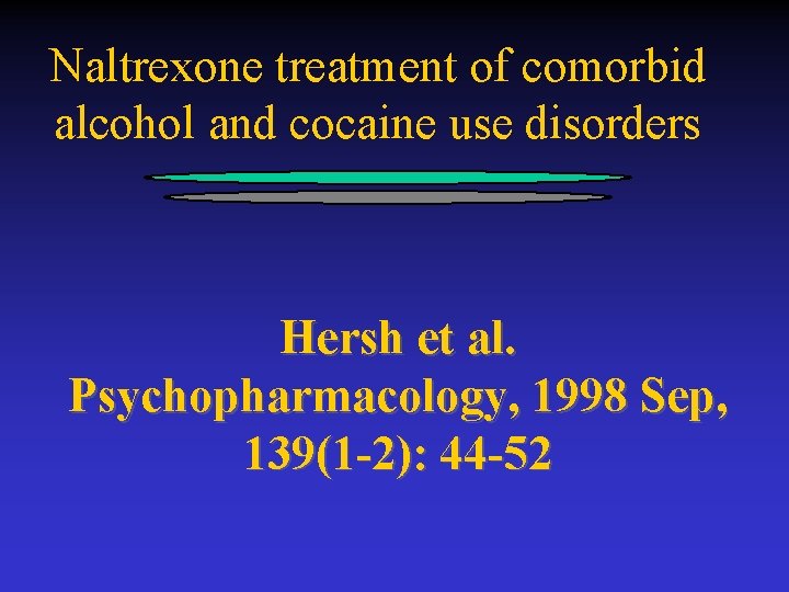 Naltrexone treatment of comorbid alcohol and cocaine use disorders Hersh et al. Psychopharmacology, 1998