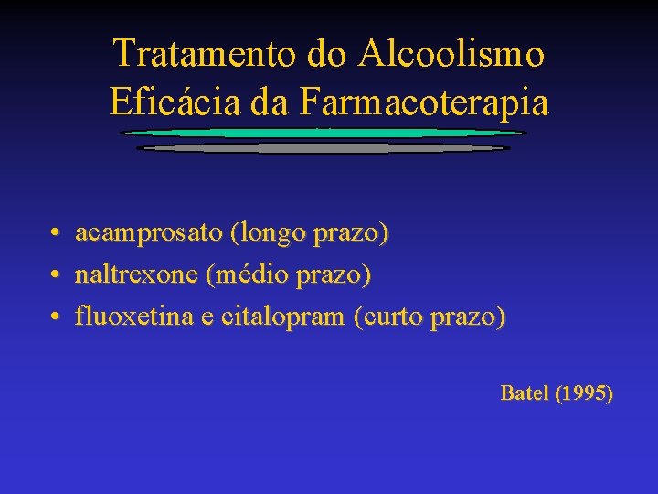 Tratamento do Alcoolismo Eficácia da Farmacoterapia • acamprosato (longo prazo) • naltrexone (médio prazo)