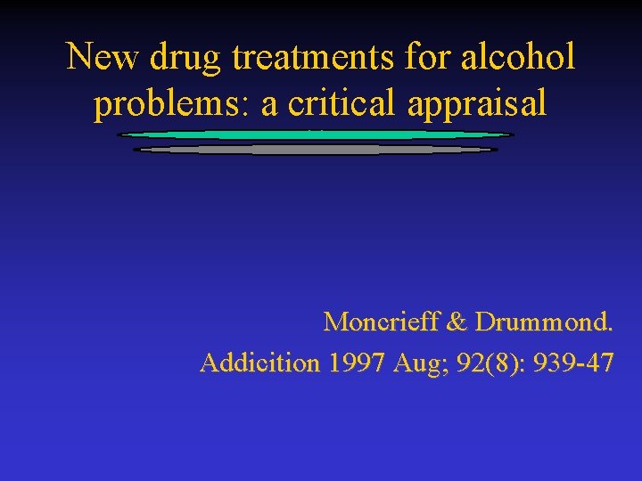 New drug treatments for alcohol problems: a critical appraisal Moncrieff & Drummond. Addicition 1997