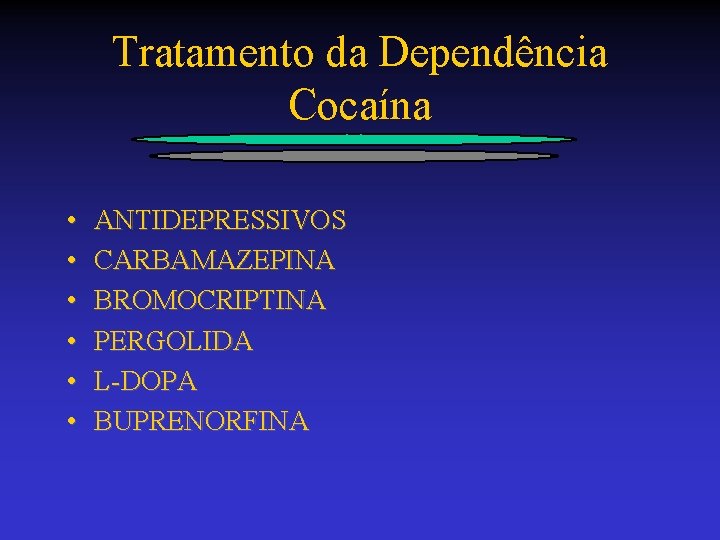 Tratamento da Dependência Cocaína • • • ANTIDEPRESSIVOS CARBAMAZEPINA BROMOCRIPTINA PERGOLIDA L-DOPA BUPRENORFINA 