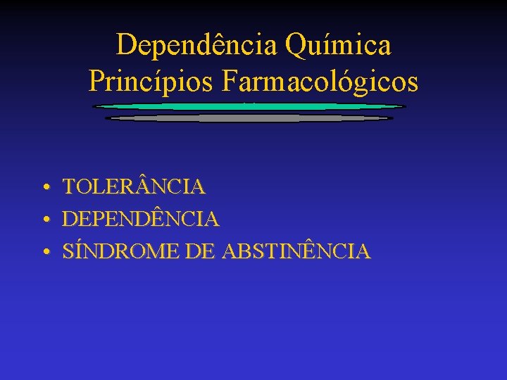 Dependência Química Princípios Farmacológicos • TOLER NCIA • DEPENDÊNCIA • SÍNDROME DE ABSTINÊNCIA 