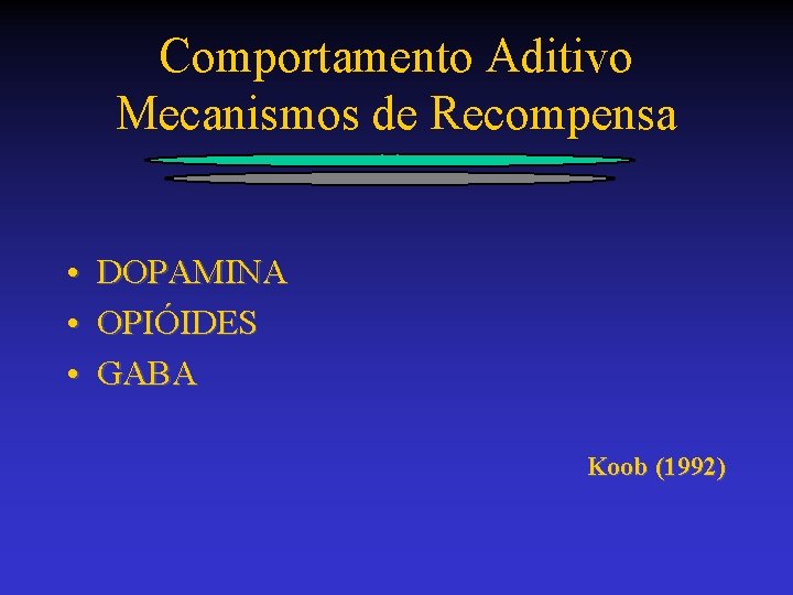 Comportamento Aditivo Mecanismos de Recompensa • DOPAMINA • OPIÓIDES • GABA Koob (1992) 